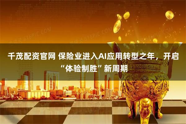 千茂配资官网 保险业进入AI应用转型之年，开启“体验制胜”新周期