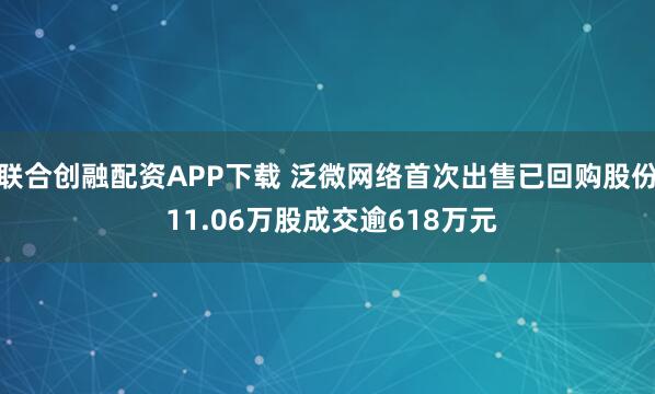 联合创融配资APP下载 泛微网络首次出售已回购股份 11.06万股成交逾618万元